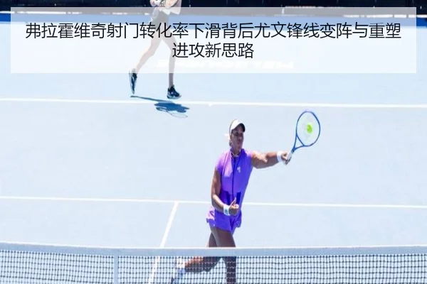 弗拉霍维奇射门转化率下滑背后尤文锋线变阵与重塑进攻新思路 - kaiyun